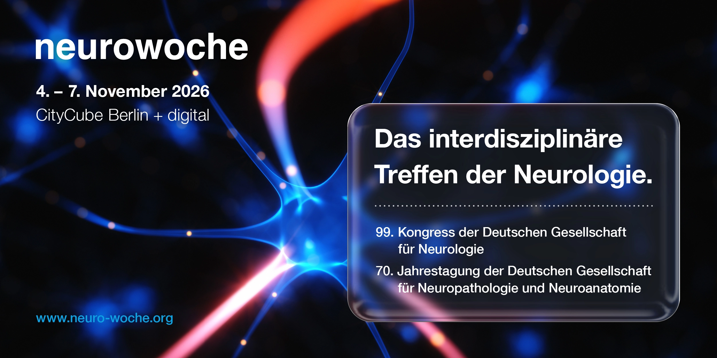 neurowoche 2026 – Das interdisziplinäre Treffen der Neurologie. 99. Kongress der Deutschen Gesellschaft für Neurologie und 70. Jahrestagung der Deutschen Gesellschaft für Neuropathologie und Neuroanatomie. 4.–7. November 2026, CityCube Berlin und digital.